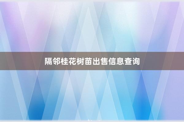 隔邻桂花树苗出售信息查询